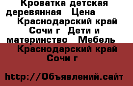 Кроватка детская деревянная › Цена ­ 15 000 - Краснодарский край, Сочи г. Дети и материнство » Мебель   . Краснодарский край,Сочи г.